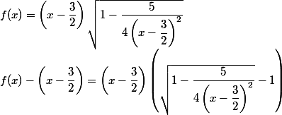 
 \\ f(x) = \left( x - \dfrac 3 2 \right) \sqrt {1 - \dfrac 5 {4 \left( x - \dfrac 3 2 \right)^2}
 \\ f(x) -\left( x - \dfrac 3 2 \right)= \left( x - \dfrac 3 2 \right) \left(\sqrt {1 - \dfrac 5 {4 \left( x - \dfrac 3 2 \right)^2}}-1\right)
 \\ 